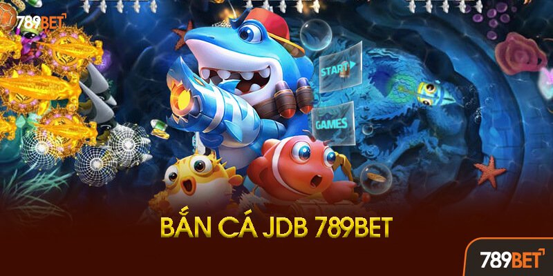 Bắn Cá JDB 789bet Là Gì Và Tại Sao Nổi Tiếng?