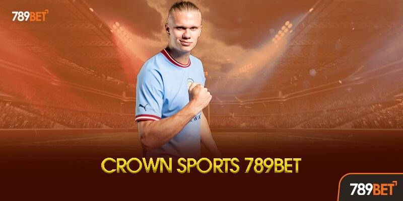 Crown Sports 789bet Là Gì? Điểm Gì Khiến Nó Đặc Biệt?