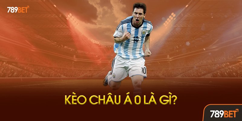 Kèo Châu Á 0 Là Gì?