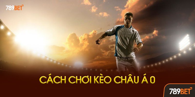 Cách Tính Thắng Thua Kèo Châu Á 0