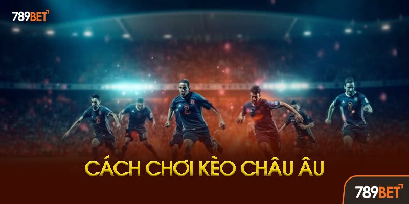 Cách Đọc Tỷ Lệ Kèo Châu Âu