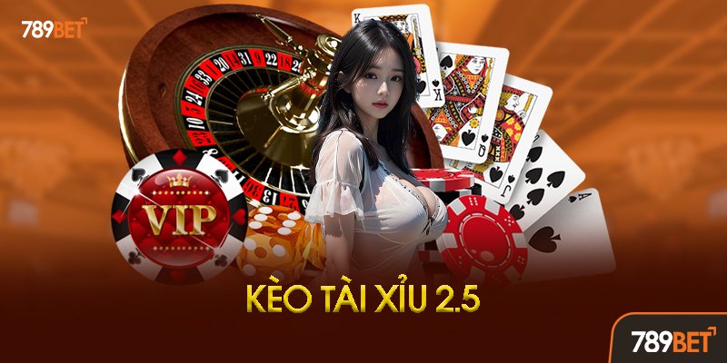 Kèo Tài Xỉu 2.5 Là Gì? Định Nghĩa Chuẩn Từ Chuyên Gia