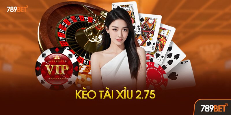 Kèo Tài Xỉu 2.75 Là Gì? Giải Thích Chi Tiết Từ A-Z