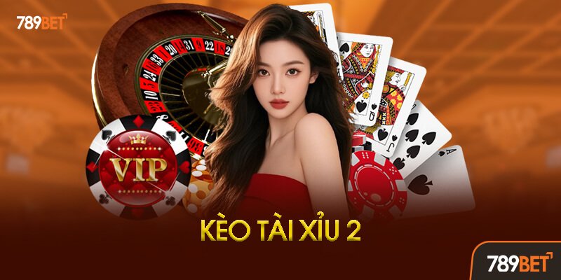 Kèo Tài Xỉu 2 Là Gì? Định Nghĩa Chuẩn Không Cần Chỉnh