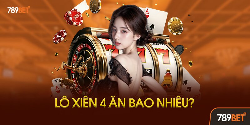 Lô Xiên 4 Ăn Bao Nhiêu - Con Số Khiến Nhiều Người Mơ Ước