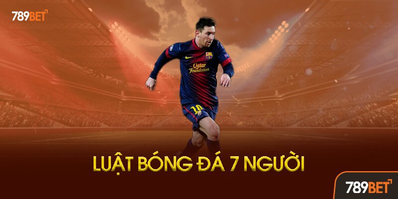 Tổng Quan Về Luật Bóng Đá 7 Người