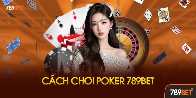 Hướng Dẫn Chơi Poker 789bet Cơ Bản