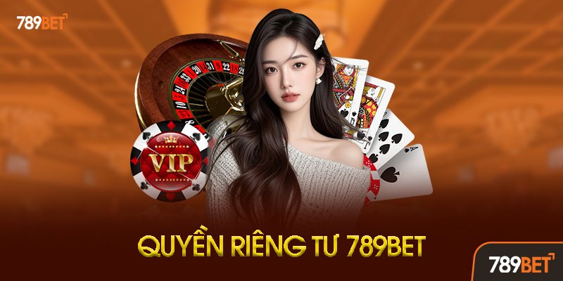 Quyền Riêng Tư 789bet Là Gì?