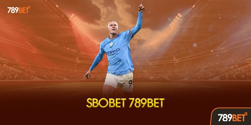 SBOBET 789bet Là Gì? Tại Sao Được Bet Thủ Tin Tưởng?